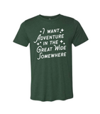 I want Adventure in the Great Wide Somewhere - Tee - Forest Green